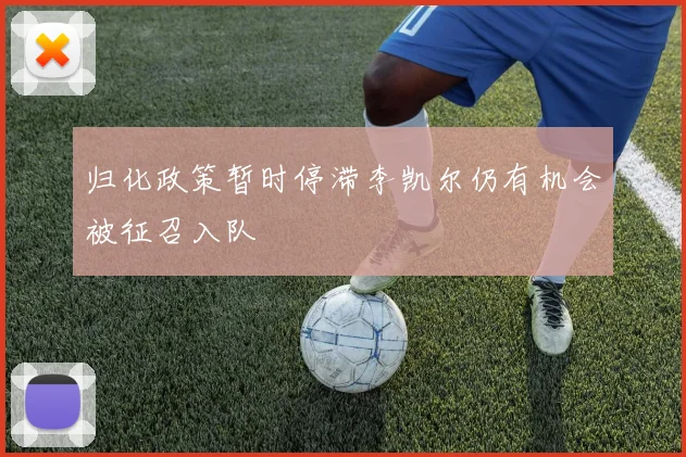 归化政策暂时停滞李凯尔仍有机会被征召入队