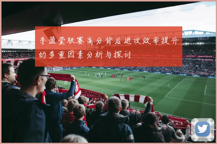 李盈莹联赛高分背后进攻效率提升的多重因素分析与探讨