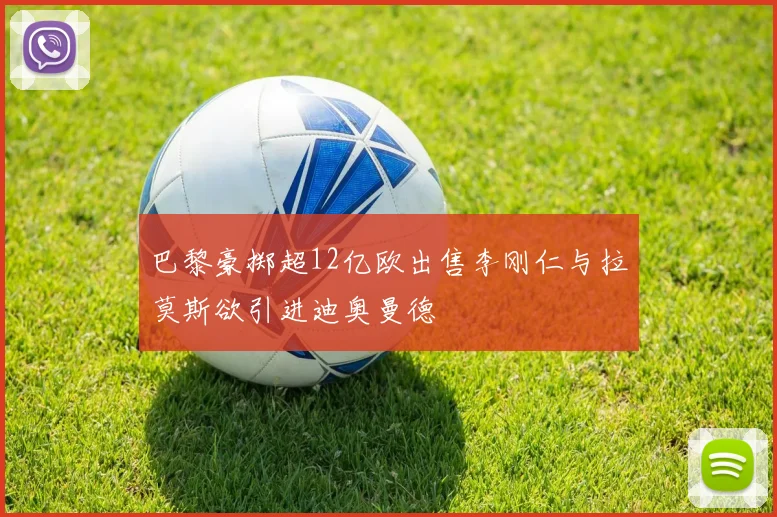 巴黎豪掷超12亿欧出售李刚仁与拉莫斯欲引进迪奥曼德